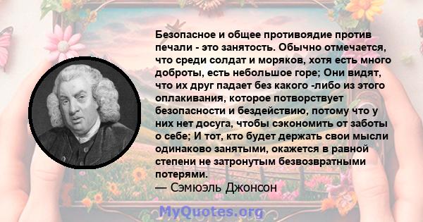 Безопасное и общее противоядие против печали - это занятость. Обычно отмечается, что среди солдат и моряков, хотя есть много доброты, есть небольшое горе; Они видят, что их друг падает без какого -либо из этого