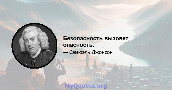 Безопасность вызовет опасность.