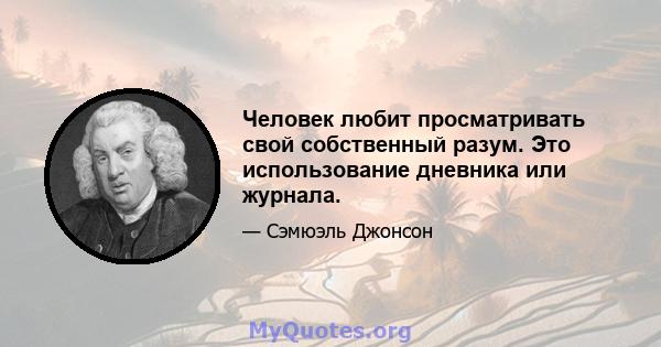 Человек любит просматривать свой собственный разум. Это использование дневника или журнала.