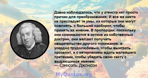 Давно наблюдалось, что у атеиста нет просто причин для преобразования; И все же никто не преследует те умы, на которые они могут повлиять, с большей наоборот, чтобы принять их мнение. В пропорции, поскольку они