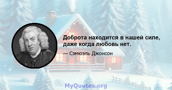 Доброта находится в нашей силе, даже когда любовь нет.