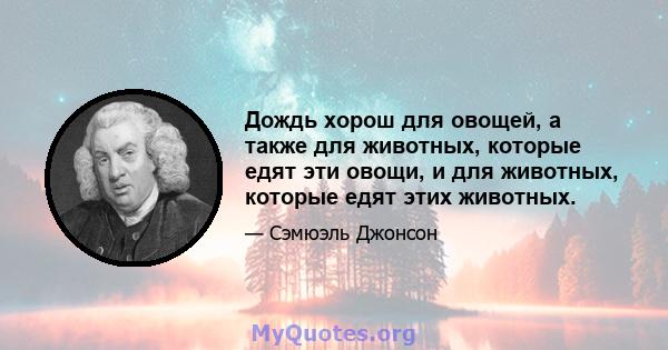 Дождь хорош для овощей, а также для животных, которые едят эти овощи, и для животных, которые едят этих животных.