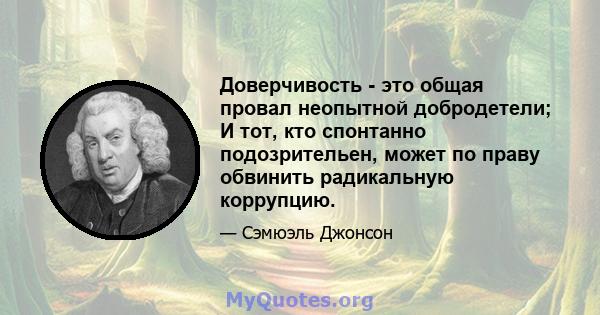 Доверчивость - это общая провал неопытной добродетели; И тот, кто спонтанно подозрительен, может по праву обвинить радикальную коррупцию.