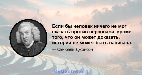 Если бы человек ничего не мог сказать против персонажа, кроме того, что он может доказать, история не может быть написана.