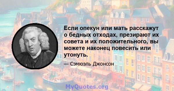 Если опекун или мать расскажут о бедных отходах, презирают их совета и их положительного, вы можете наконец повесить или утонуть.