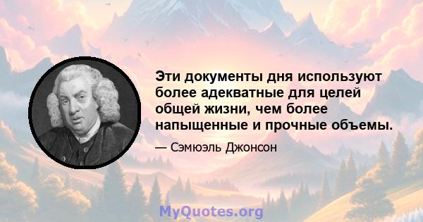 Эти документы дня используют более адекватные для целей общей жизни, чем более напыщенные и прочные объемы.