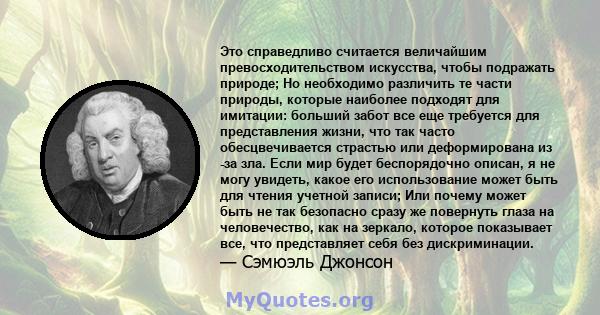 Это справедливо считается величайшим превосходительством искусства, чтобы подражать природе; Но необходимо различить те части природы, которые наиболее подходят для имитации: больший забот все еще требуется для