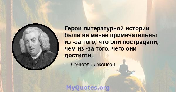 Герои литературной истории были не менее примечательны из -за того, что они пострадали, чем из -за того, чего они достигли.