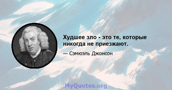 Худшее зло - это те, которые никогда не приезжают.