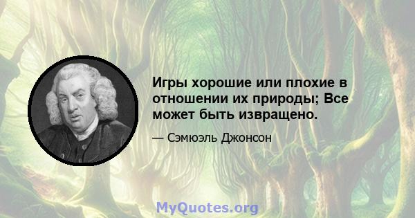 Игры хорошие или плохие в отношении их природы; Все может быть извращено.