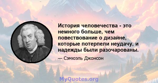 История человечества - это немного больше, чем повествование о дизайне, которые потерпели неудачу, и надежды были разочарованы.