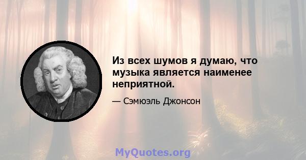 Из всех шумов я думаю, что музыка является наименее неприятной.