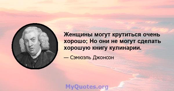 Женщины могут крутиться очень хорошо; Но они не могут сделать хорошую книгу кулинарии.