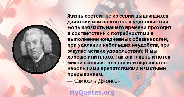 Жизнь состоит не из серии выдающихся действий или элегантных удовольствий. Большая часть нашего времени проходит в соответствии с потребностями в выполнении ежедневных обязанностей, при удалении небольших неудобств, при 