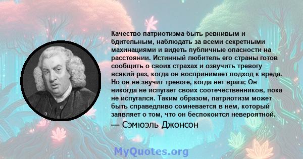 Качество патриотизма быть ревнивым и бдительным, наблюдать за всеми секретными махинациями и видеть публичные опасности на расстоянии. Истинный любитель его страны готов сообщить о своих страхах и озвучить тревогу