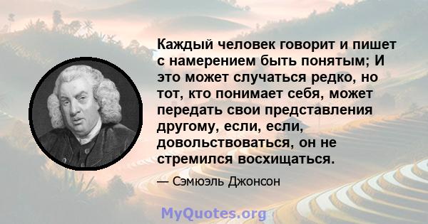 Каждый человек говорит и пишет с намерением быть понятым; И это может случаться редко, но тот, кто понимает себя, может передать свои представления другому, если, если, довольствоваться, он не стремился восхищаться.