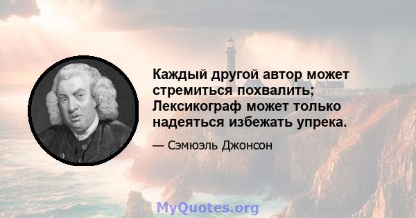 Каждый другой автор может стремиться похвалить; Лексикограф может только надеяться избежать упрека.