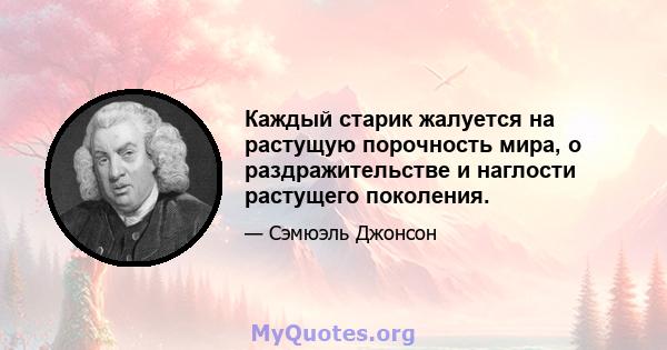 Каждый старик жалуется на растущую порочность мира, о раздражительстве и наглости растущего поколения.