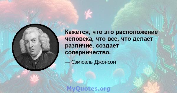 Кажется, что это расположение человека, что все, что делает различие, создает соперничество.