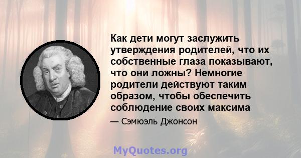 Как дети могут заслужить утверждения родителей, что их собственные глаза показывают, что они ложны? Немногие родители действуют таким образом, чтобы обеспечить соблюдение своих максима