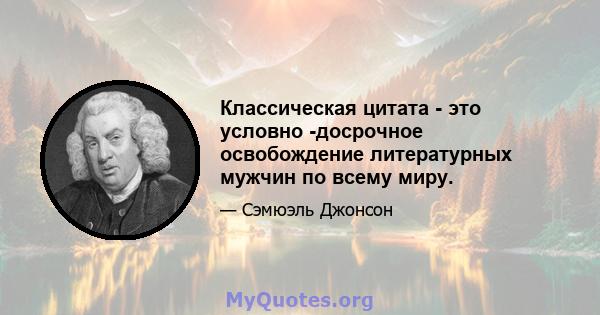 Классическая цитата - это условно -досрочное освобождение литературных мужчин по всему миру.