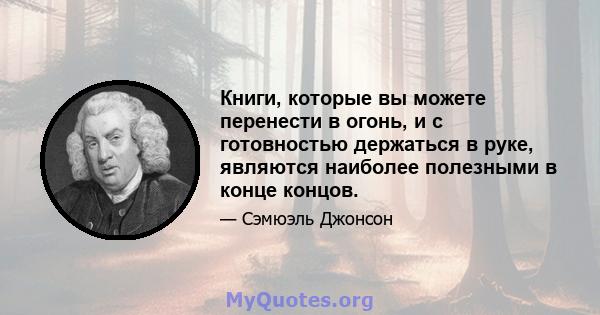 Книги, которые вы можете перенести в огонь, и с готовностью держаться в руке, являются наиболее полезными в конце концов.