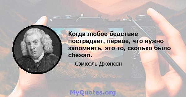 Когда любое бедствие пострадает, первое, что нужно запомнить, это то, сколько было сбежал.