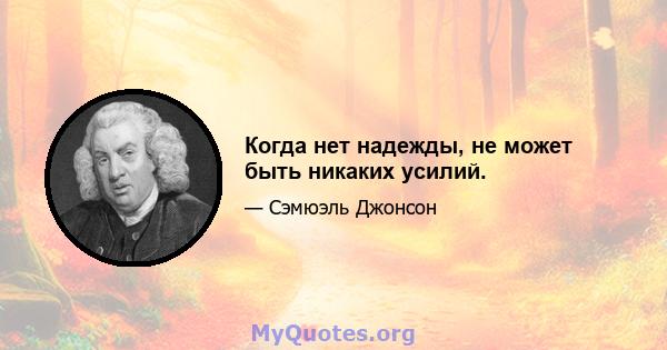 Когда нет надежды, не может быть никаких усилий.