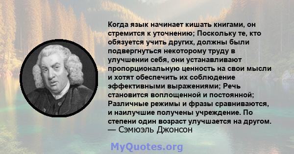 Когда язык начинает кишать книгами, он стремится к уточнению; Поскольку те, кто обязуется учить других, должны были подвергнуться некоторому труду в улучшении себя, они устанавливают пропорциональную ценность на свои