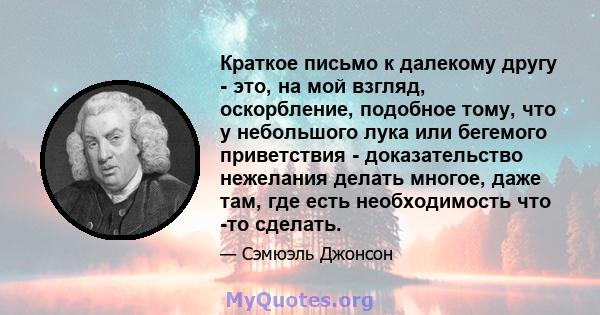 Краткое письмо к далекому другу - это, на мой взгляд, оскорбление, подобное тому, что у небольшого лука или бегемого приветствия - доказательство нежелания делать многое, даже там, где есть необходимость что -то сделать.