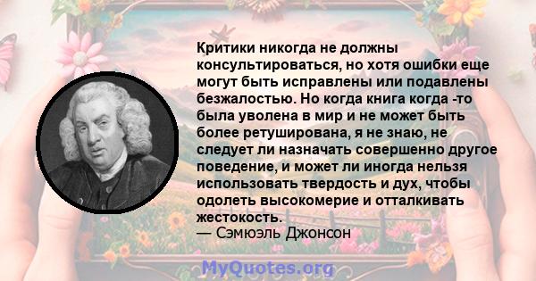 Критики никогда не должны консультироваться, но хотя ошибки еще могут быть исправлены или подавлены безжалостью. Но когда книга когда -то была уволена в мир и не может быть более ретуширована, я не знаю, не следует ли