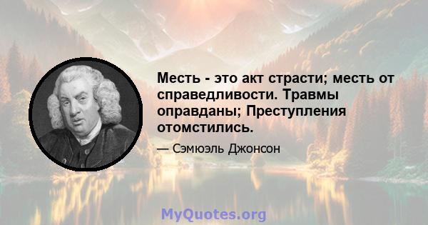 Месть - это акт страсти; месть от справедливости. Травмы оправданы; Преступления отомстились.