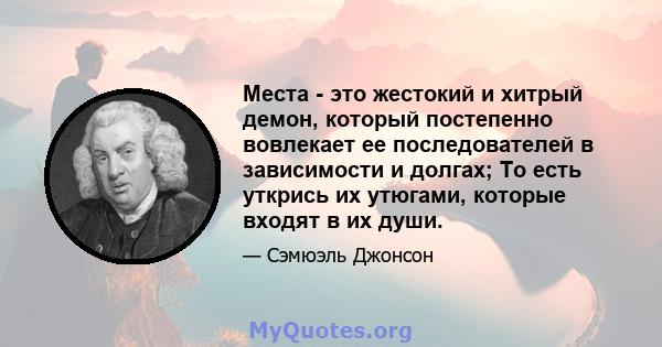 Места - это жестокий и хитрый демон, который постепенно вовлекает ее последователей в зависимости и долгах; То есть уткрись их утюгами, которые входят в их души.