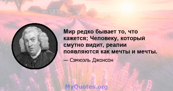 Мир редко бывает то, что кажется; Человеку, который смутно видит, реалии появляются как мечты и мечты.