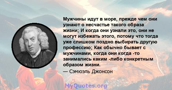 Мужчины идут в море, прежде чем они узнают о несчастье такого образа жизни; И когда они узнали это, они не могут избежать этого, потому что тогда уже слишком поздно выбирать другую профессию; Как обычно бывает с