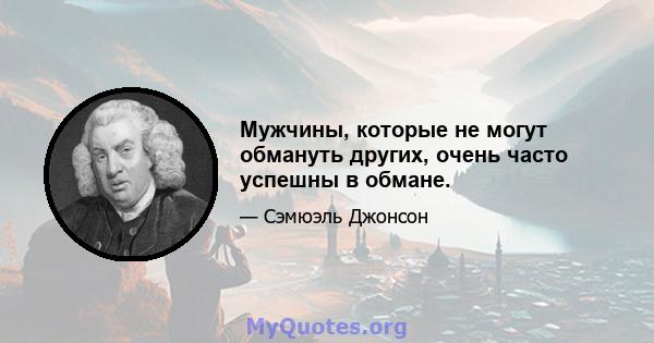 Мужчины, которые не могут обмануть других, очень часто успешны в обмане.