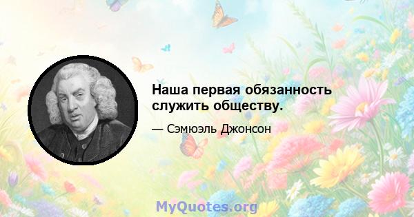 Наша первая обязанность служить обществу.