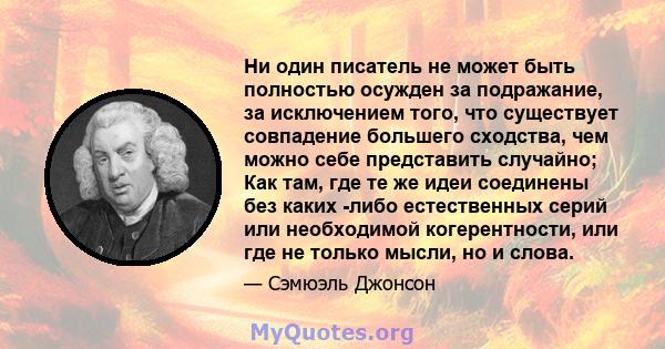 Ни один писатель не может быть полностью осужден за подражание, за исключением того, что существует совпадение большего сходства, чем можно себе представить случайно; Как там, где те же идеи соединены без каких -либо