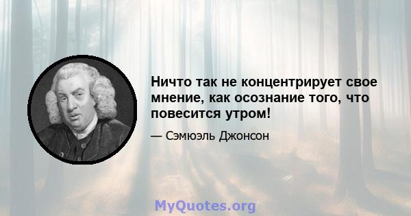 Ничто так не концентрирует свое мнение, как осознание того, что повесится утром!