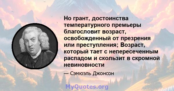 Но грант, достоинства температурного премьеры благословит возраст, освобожденный от презрения или преступления; Возраст, который тает с непересеченным распадом и скользит в скромной невиновности