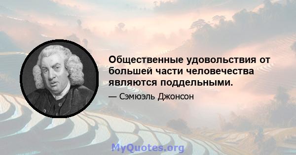 Общественные удовольствия от большей части человечества являются поддельными.