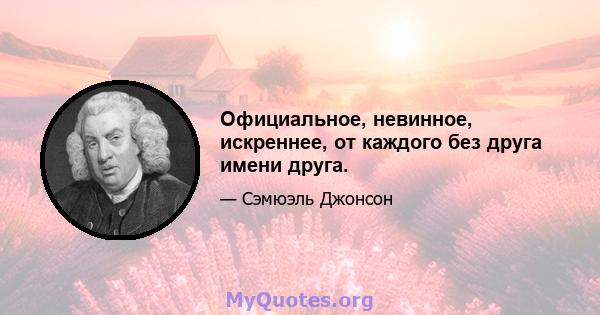 Официальное, невинное, искреннее, от каждого без друга имени друга.