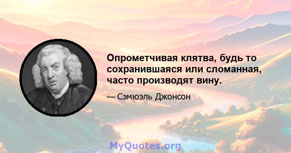 Опрометчивая клятва, будь то сохранившаяся или сломанная, часто производят вину.