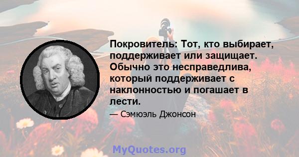 Покровитель: Тот, кто выбирает, поддерживает или защищает. Обычно это несправедлива, который поддерживает с наклонностью и погашает в лести.