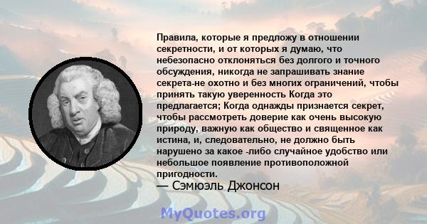 Правила, которые я предложу в отношении секретности, и от которых я думаю, что небезопасно отклоняться без долгого и точного обсуждения, никогда не запрашивать знание секрета-не охотно и без многих ограничений, чтобы