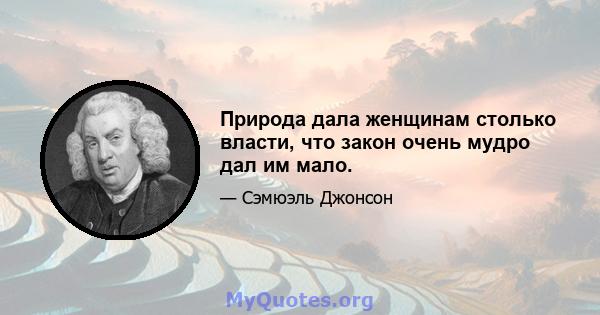 Природа дала женщинам столько власти, что закон очень мудро дал им мало.