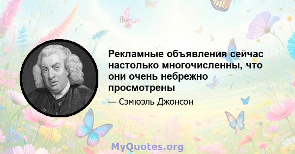 Рекламные объявления сейчас настолько многочисленны, что они очень небрежно просмотрены