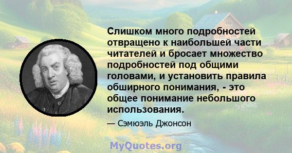 Слишком много подробностей отвращено к наибольшей части читателей и бросает множество подробностей под общими головами, и установить правила обширного понимания, - это общее понимание небольшого использования.