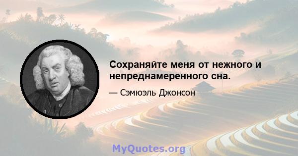 Сохраняйте меня от нежного и непреднамеренного сна.