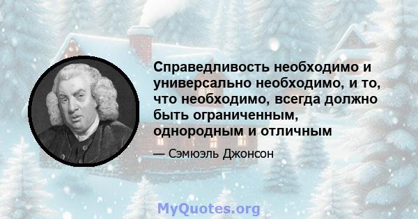 Справедливость необходимо и универсально необходимо, и то, что необходимо, всегда должно быть ограниченным, однородным и отличным